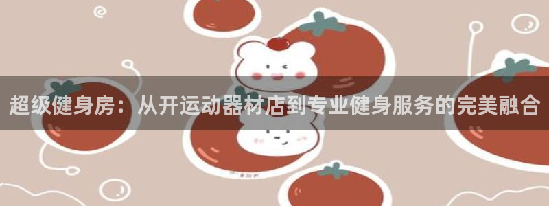 意昂体育4平台是正规平台吗：超级健身房：从开运动器材